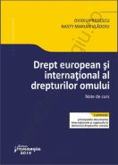 Drept european si international al drepturilor omului. Note de curs (Cuprinde principalele documente internationale si regionale in domeniul drepturilor omului)