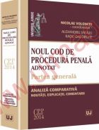 Noul Cod de procedura penala adnotat. Partea generala. Analiza comparativa, noutati, explicatii, comentarii