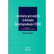 Arestarea preventiva si detentia in jurisprudenta CEDO (Editia a 2-a 2011) | Autor: Dragos BOGDAN