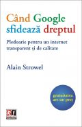 Cand Google sfideaza dreptul. Pledoarie pentru un internet transparent si de calitate | Autor: Alain STROWEL