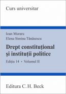 Drept constitutional si institutii politice. Volumul II | Autori: Muraru Ioan, Tanasescu Elena Simina