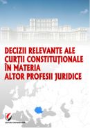 Decizii relevante ale Curtii Constitutionale in materia altor profesii juridice, Editia I, 2013 | Autor: Dragos Calin