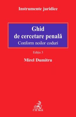 Ghid de cercetare penala. Editia a 3-a conform noilor coduri | Autor: Dumitru Mirel