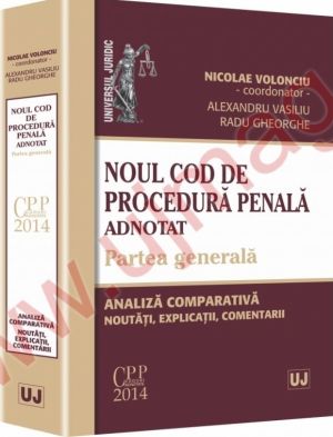 Noul Cod de procedura penala adnotat. Partea generala. Analiza comparativa, noutati, explicatii, comentarii