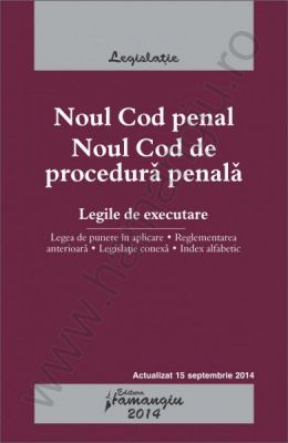 Noul Cod penal. Noul Cod de procedura penala. Legile de executare | Actualizare: 15 septembrie 2014