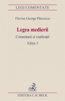 Legea medierii. Comentarii si explicatii. Editia 3 (oct. 2014) | Autor: Flavius Pancescu