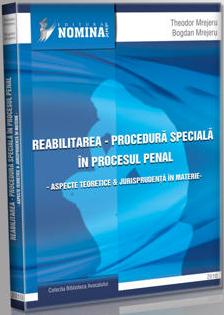 Reabilitarea. Procedura speciala in procesul penal. Aspecte teoretice si jurisprudenta in materie (Carte de: Theodor Mrejeru, Bogdan Mrejeru)