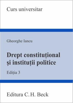 Drept constitutional si institutii politice [Editia a III-a] | Autor: Gheorghe Iancu