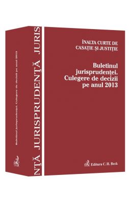 Buletinul Jurisprudentei. Culegere de decizii pe anul 2013 | Inalta Curte de Casatie si Justitie