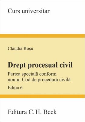 Drept procesual civil. Partea speciala conform noului Cod de procedura civila. Editia a 6-a, 2015 | Autor: Claudia Rosu