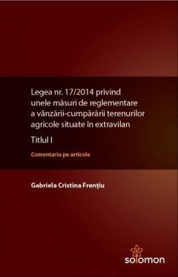 Legea nr. 17/2014 privind unele masuri de reglementare a vanzarii-cumpararii terenurilor agricole situate in extravilan