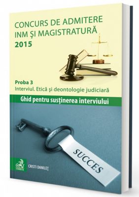 Concurs de admitere la INM si Magistratura 2015. Proba 3. Interviul. Etica si deontologie judiciara