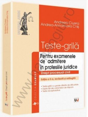 Teste-grila pentru examenele de admitere in profesiile juridice. Drept procesual civil. Editia a 2-a | Autori: Andreea Ciurea, Andrea-Annamaria Chis