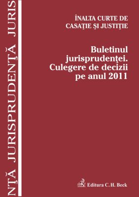 Buletinul jurisprudentei. Culegere de decizii pe anul 2011 (Inalta Curte de Casatie si Justitie)