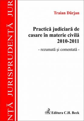 Practica judiciara de casare in materie civila 2010-2011 (rezumata si comentata) | Autor: Darjan Traian