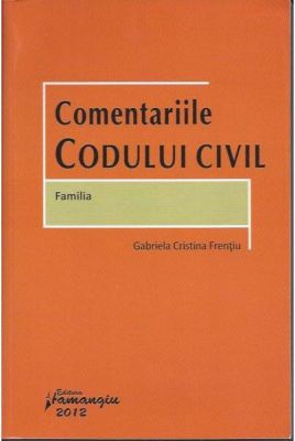 Comentariile Codului civil: Familia | Carte de Gabriela Cristina Frentiu [2012]