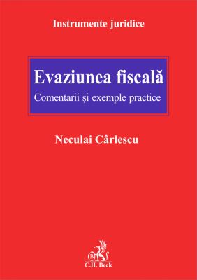 Evaziunea fiscala. Comentarii si exemple practice | Autor: Neculai Carlescu