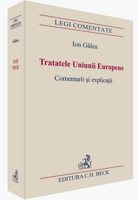 Tratatele Uniunii Europene. Comentarii si explicatii | Autor: Galea Ion