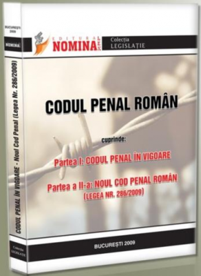 Codul penal roman. Codul Penal in vigoare; Noul Cod penal (Legea nr. 286/2009)