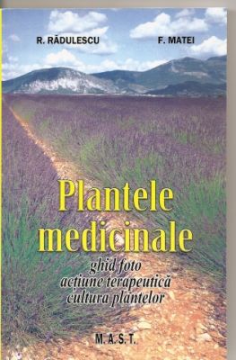 Plantele medicinale | Ghid foto. Actiune terapeutica. Cultura plantelor