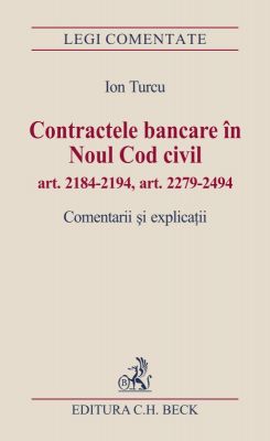 Contractele bancare in Noul Cod civil [art. 2184 - 2194, art. 2279 - 2494] | Comentarii si explicatii | Autor: Ion Turcu