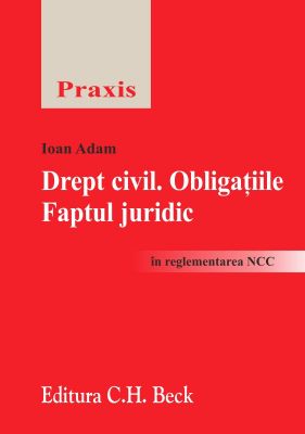 Drept civil. Obligatiile. Faptul juridic | In reglementarea Noului Cod Civil | Autor: Adam Ioan