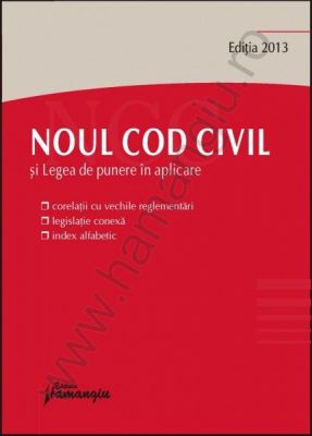 Noul Cod civil si Legea de punere in aplicare. Editia 2013 [corelatii cu vechile reglementari, legislatie conexa, index alfabetic]