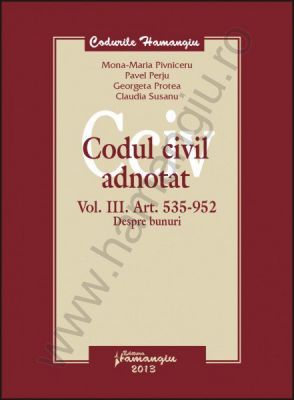 Codul civil adnotat [volumul III - Despre bunuri] | Autori: M.-M. Pivniceru, P. Perju, G. Protea, C. Susanu