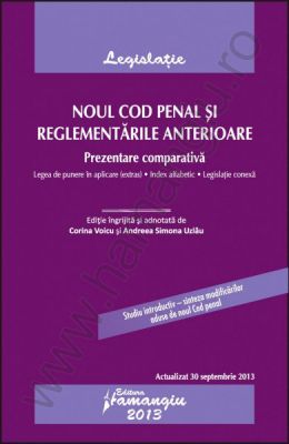 Noul Cod penal si reglementarile anterioare. Actualizat 30 septembrie 2013 | Prezentare comparativa – cu legea de punere in aplicare, index alfabetic si legislatie conexa