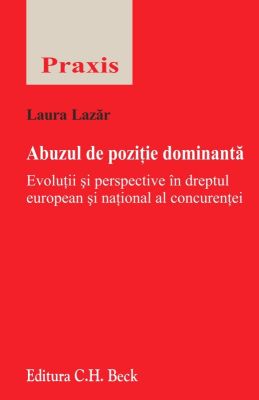 Abuzul de pozitie dominanta. Evolutii si perspective in dreptul european si national al concurentei 