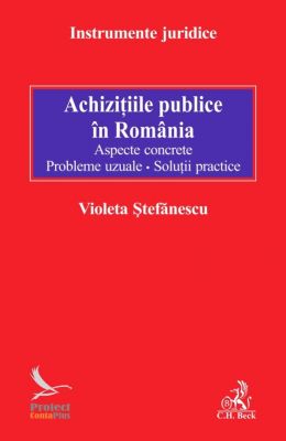 Achizitiile publice in Romania. Aspecte concrete. Probleme uzuale. Solutii practice | Autor: Violeta Stefanescu