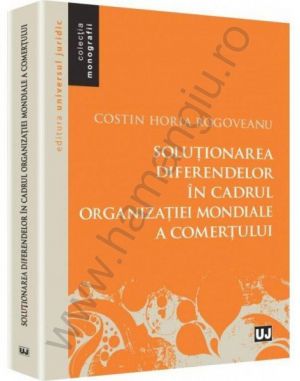 Solutionarea diferendelor in cadrul Organizatiei Mondiale a Comertului | Autor: Costin Horia Rogoveanu