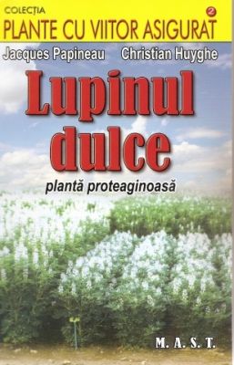 Lupinul dulce. Planta proteaginoasa | Autori: Jacques Papineau, Christian Huyghe