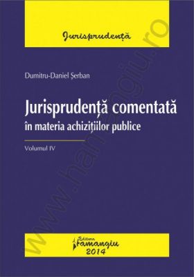 Jurisprudenta comentata in materia achizitiilor publice. Vol. IV | Autor: Dumitru-Daniel Serban