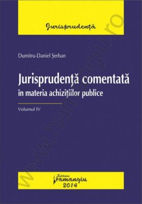 Jurisprudenta comentata in materia achizitiilor publice. Vol. IV | Autor: Dumitru-Daniel Serban