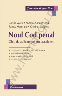 Noul Cod penal. Ghid de aplicare pentru practicieni | Autori: Corina Voicu, Andreea Simona Uzlau, Raluca Morosanu, Cristinel Ghigheci