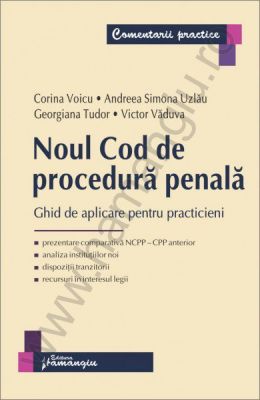 Noul Cod de procedura penala. Ghid de aplicare pentru practicieni | Autori: Corina Voicu, Andreea Simona Uzlau, Raluca Morosanu, Cristinel Ghigheci