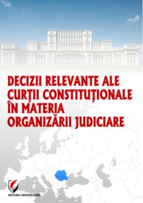 Decizii relevante ale Curtii Constitutionale in materia organizarii judiciare, 2013