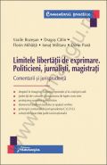 Limitele libertatii de exprimare. Politicieni, jurnalisti, magistrati. Comentarii si jurisprudenta 