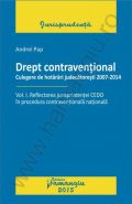 Drept contraventional. Reflectarea jurisprudentei CEDO in procedura contraventionala nationala. Vol. I | Culegere de hotarari judecatoresti 2007-2014