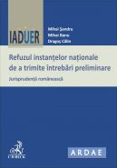 Refuzul instantelor nationale de a trimite intrebari preliminare [Jurisprudenta romaneasca] | Autori: Sandru M., Banu M., Calin D.