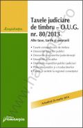 Taxele judiciare de timbru – O.U.G. nr. 80/2013. Alte taxe, tarife si onorarii | Actualizare: 26 martie 2014